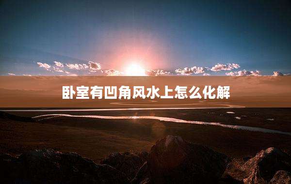 卧室有凹角风水上怎么化解