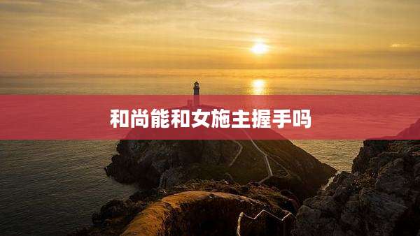 和尚能和女施主握手吗