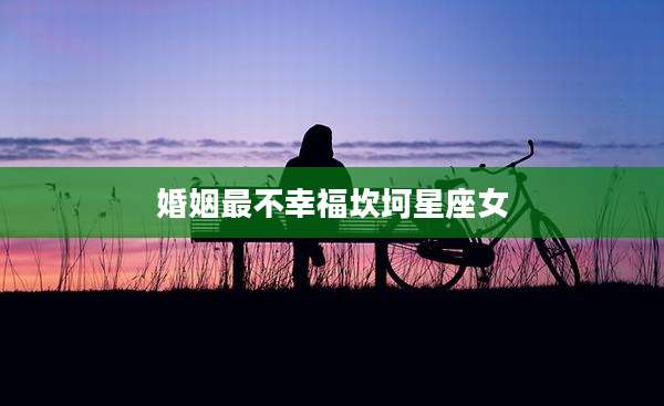 婚姻最不幸福坎坷星座女