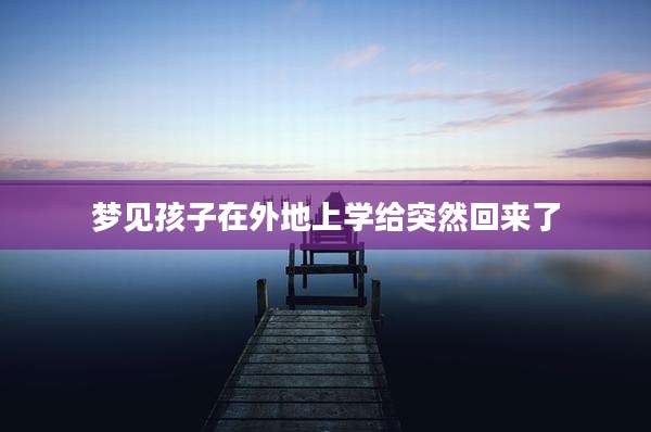 梦见孩子在外地上学给突然回来了