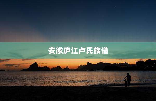 安徽庐江卢氏族谱