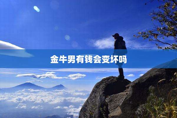 金牛男有钱会变坏吗