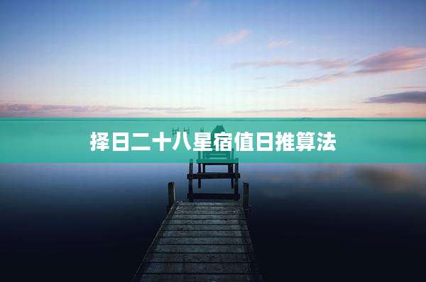 择日二十八星宿值日推算法