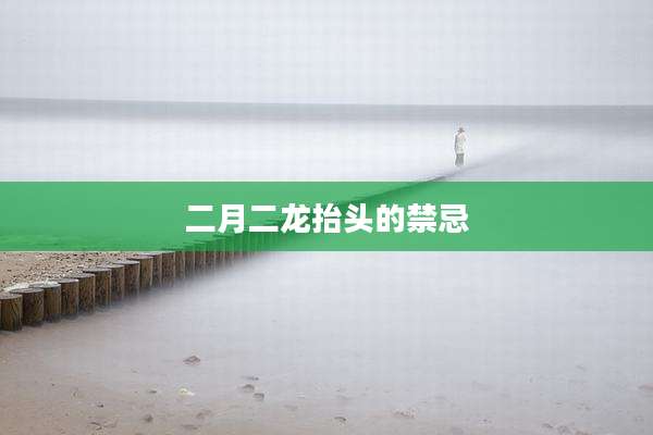 二月二龙抬头的禁忌