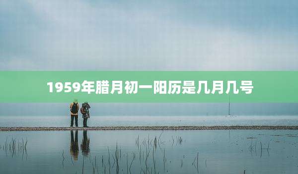 1959年腊月初一阳历是几月几号