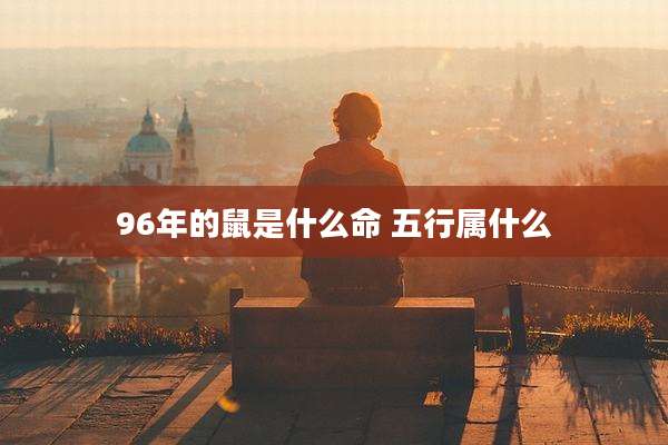 96年的鼠是什么命 五行属什么