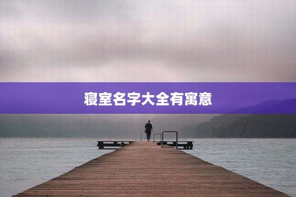 寝室名字大全有寓意