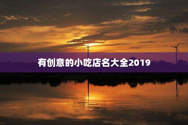 有创意的小吃店名大全2019