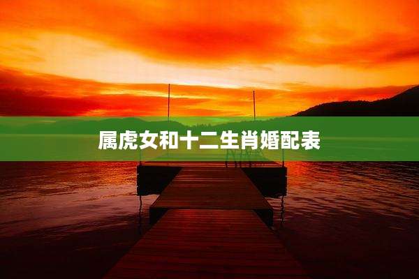 属虎女和十二生肖婚配表