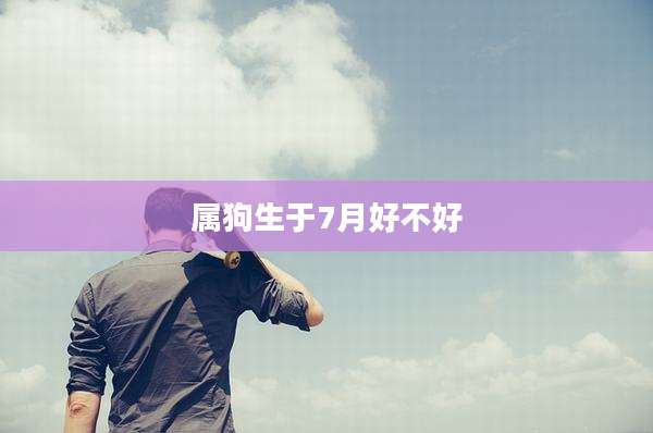 属狗生于7月好不好