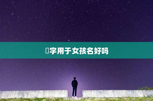 珺字用于女孩名好吗