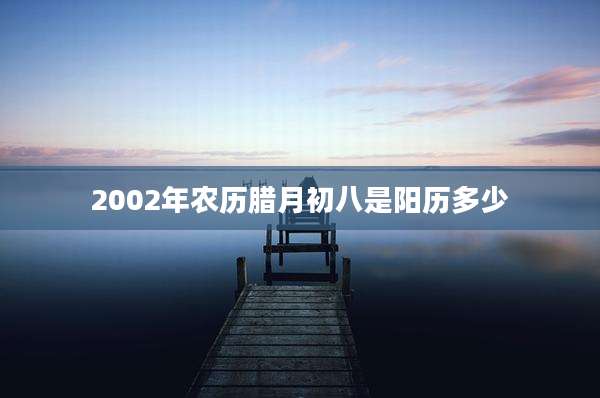 2002年农历腊月初八是阳历多少