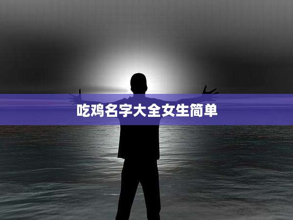 吃鸡名字大全女生简单