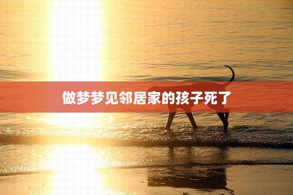 做梦梦见邻居家的孩子死了