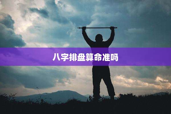 八字排盘算命准吗