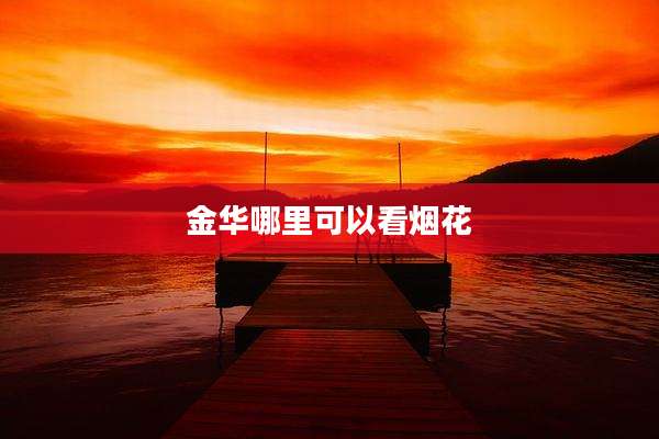 金华哪里可以看烟花