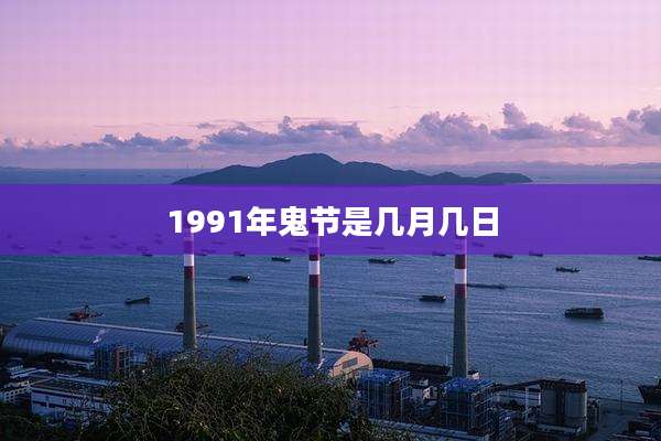 1991年鬼节是几月几日