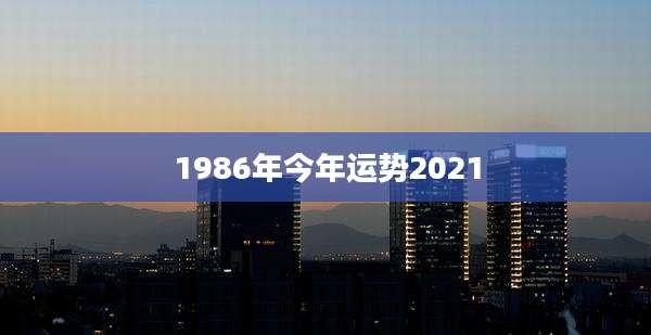 1986年今年运势2021