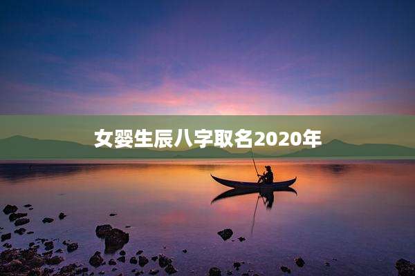 女婴生辰八字取名2020年