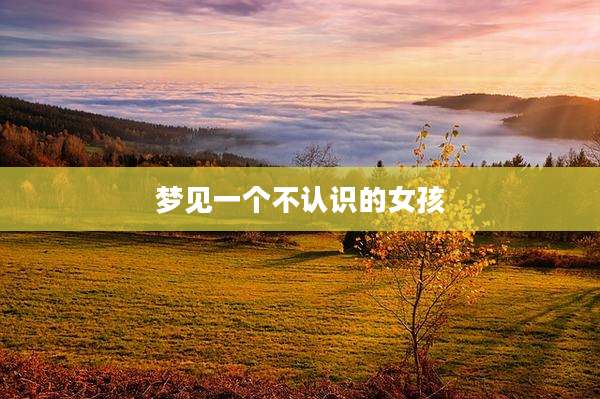 梦见一个不认识的女孩