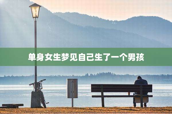 单身女生梦见自己生了一个男孩