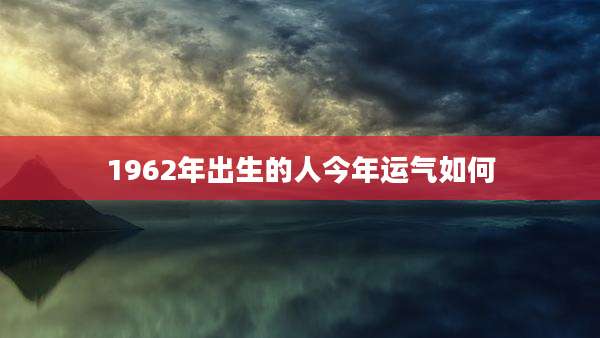 1962年出生的人今年运气如何