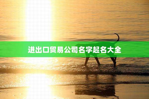 进出口贸易公司名字起名大全