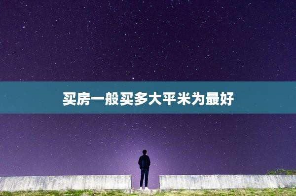 买房一般买多大平米为最好