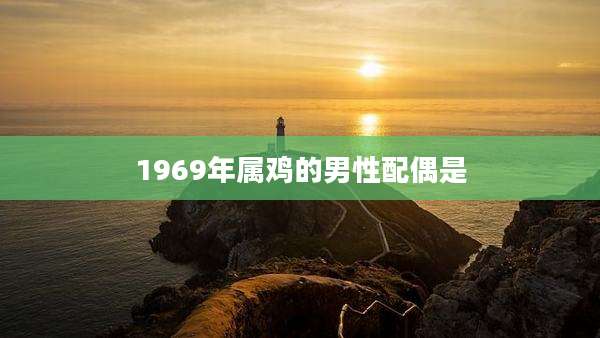 1969年属鸡的男性配偶是