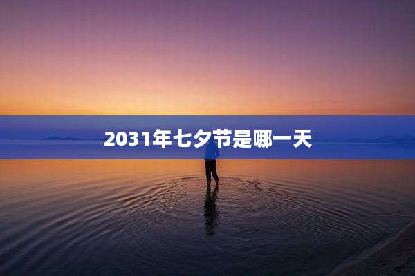 2031年七夕节是哪一天