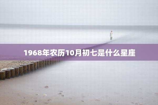 1968年农历10月初七是什么星座