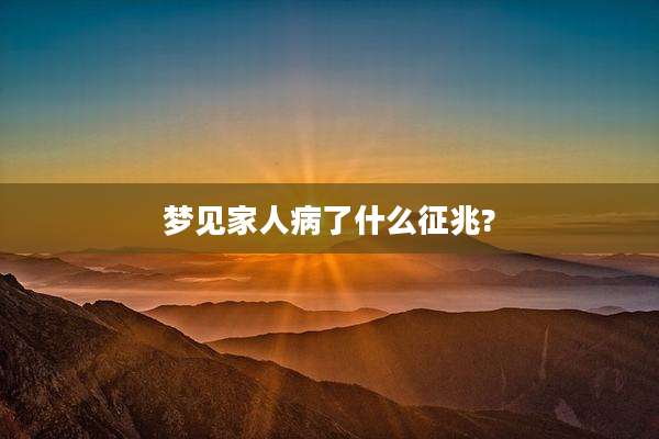 梦见家人病了什么征兆?