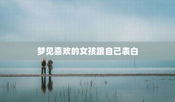 梦见喜欢的女孩跟自己表白