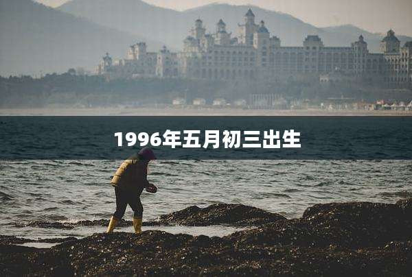 1996年五月初三出生