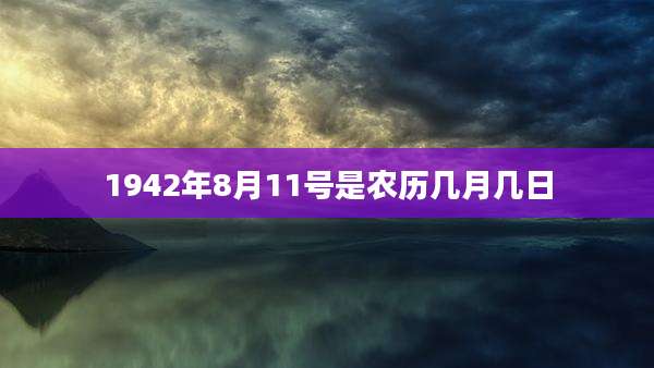 1942年8月11号是农历几月几日