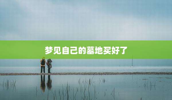 梦见自己的墓地买好了