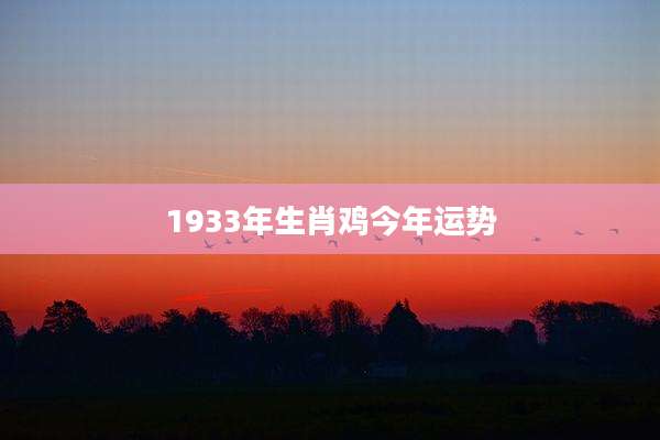 1933年生肖鸡今年运势