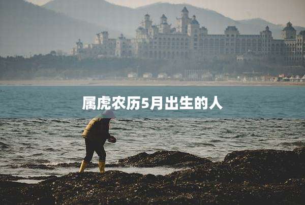 属虎农历5月出生的人