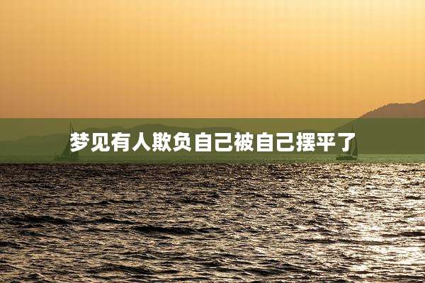 梦见有人欺负自己被自己摆平了