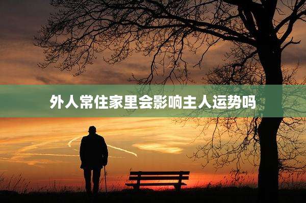 外人常住家里会影响主人运势吗
