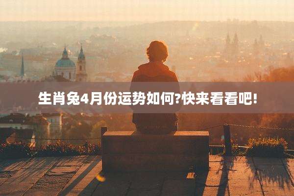 生肖兔4月份运势如何?快来看看吧!