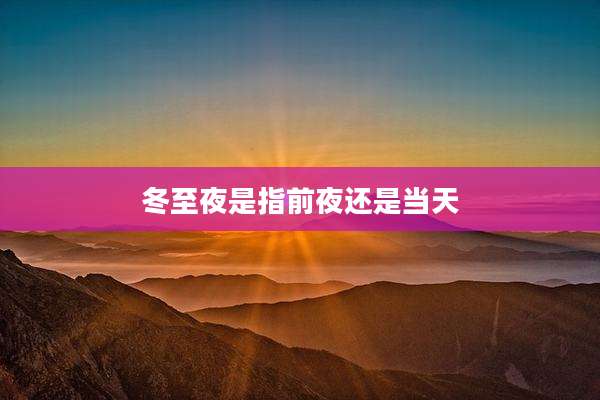 冬至夜是指前夜还是当天