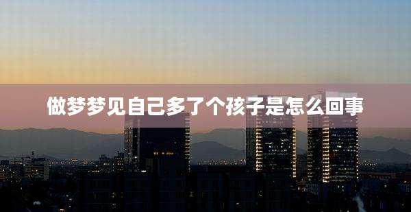做梦梦见自己多了个孩子是怎么回事