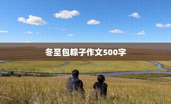 冬至包粽子作文500字