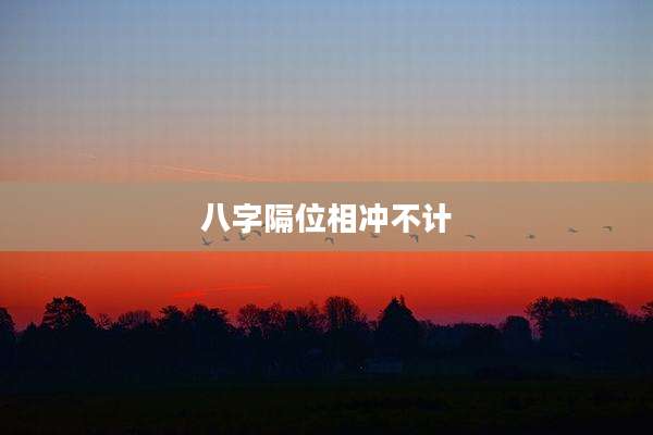 八字隔位相冲不计