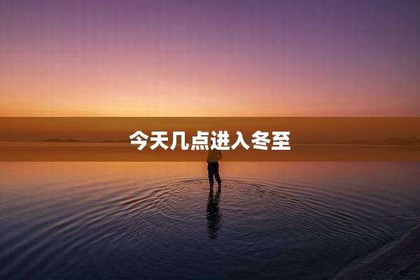 今天几点进入冬至