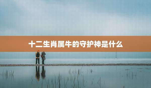 十二生肖属牛的守护神是什么