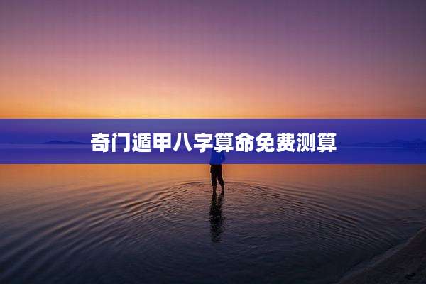 奇门遁甲八字算命免费测算