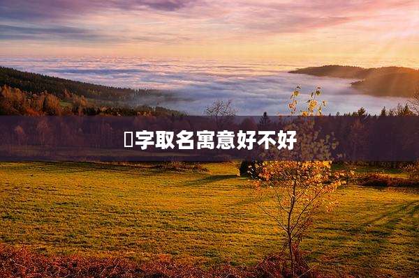 竑字取名寓意好不好