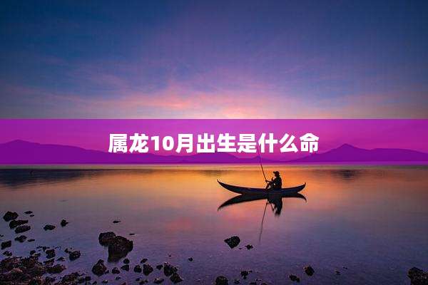 属龙10月出生是什么命
